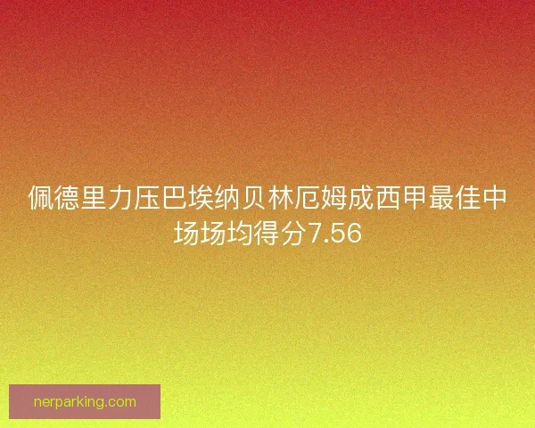 佩德里力压巴埃纳贝林厄姆成西甲最佳中场场均得分7.56